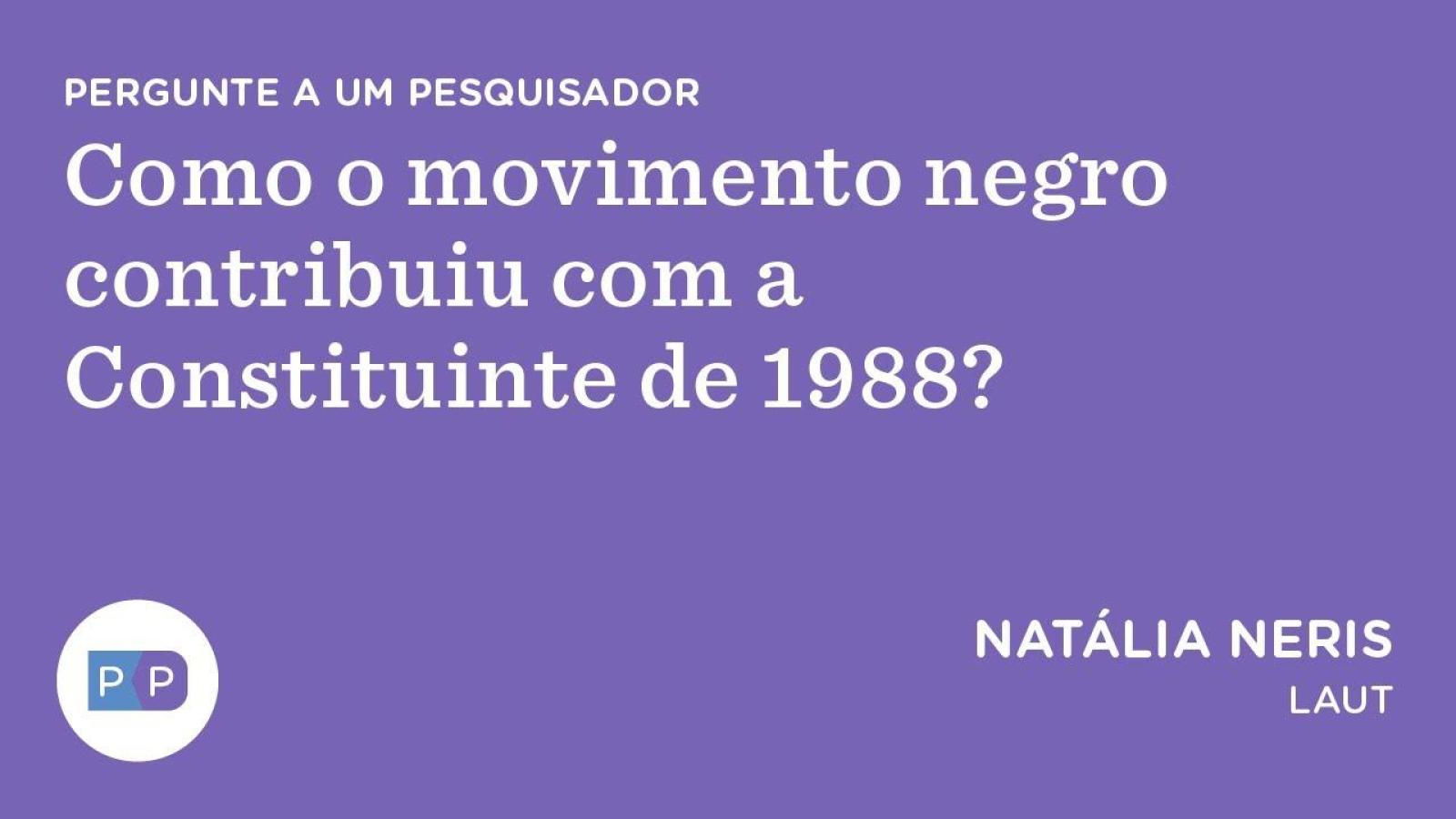 Como o movimento negro contribuiu com a Constituinte de 1988? | Nexo Políticas Públicas